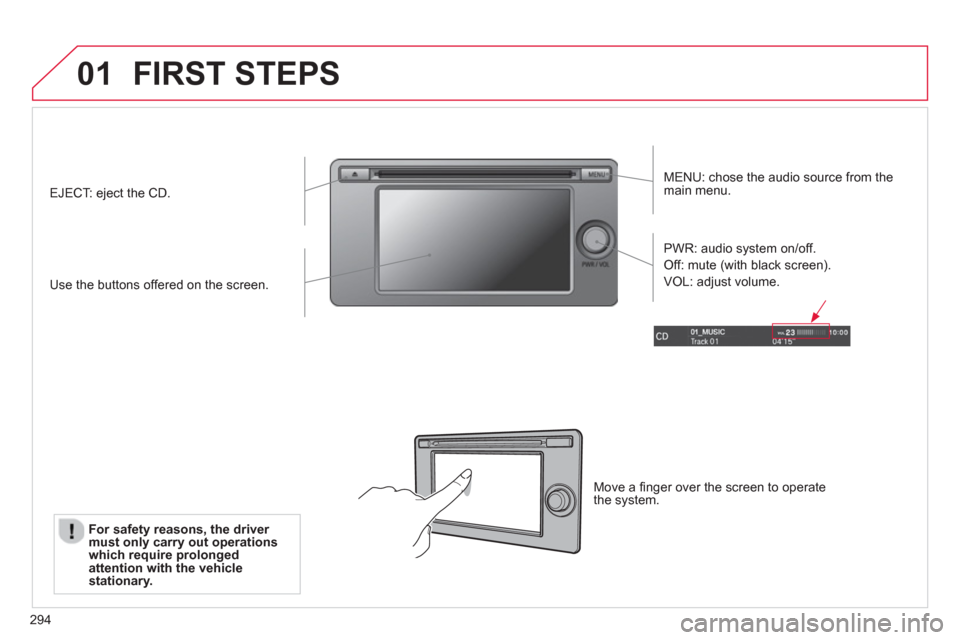 Citroen C4 AIRCROSS RHD 2013.5 1.G Owners Manual 294
01  FIRST STEPS 
 
 
MENU: chose the audio source from the 
main menu.  
   
Use the buttons offered on the screen.     
PWR: audio system on/off. 
  Off: mute (with black screen). 
  VOL: adjust 