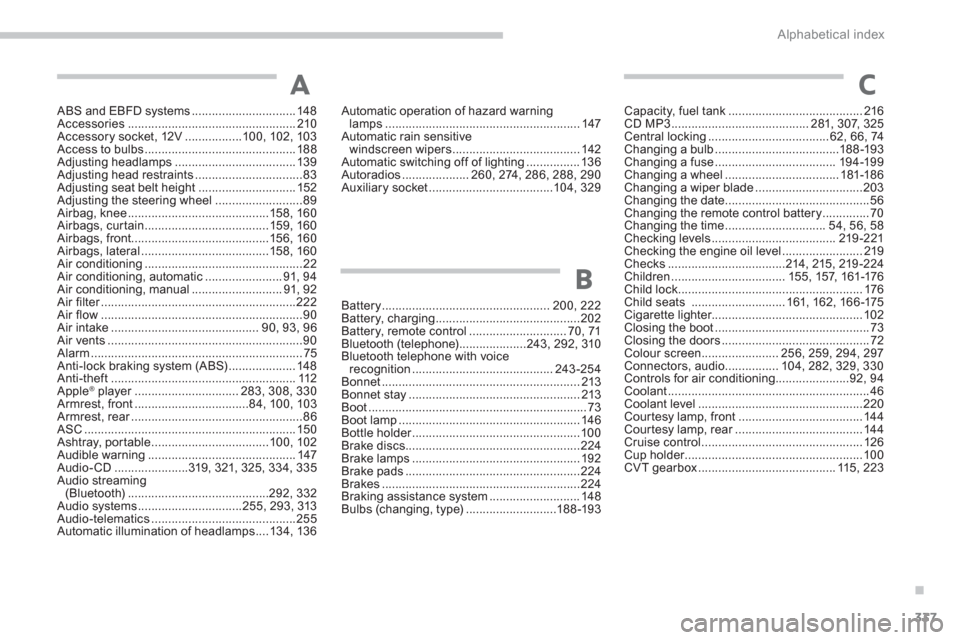 Citroen C4 AIRCROSS RHD 2013.5 1.G Owners Manual .
337 Alphabetical index
ABS and EBFD systems ............................... 148
Accessories .................................................. 210
Accessory socket, 12V .................100, 102, 10