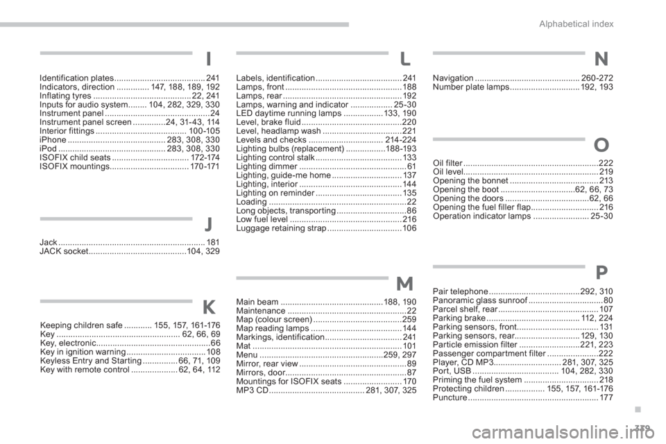 Citroen C4 AIRCROSS RHD 2013.5 1.G Owners Manual .
339 Alphabetical index
Identification plates ....................................... 241
Indicators, direction .............. 147, 188, 189, 192
Inflating tyres .....................................