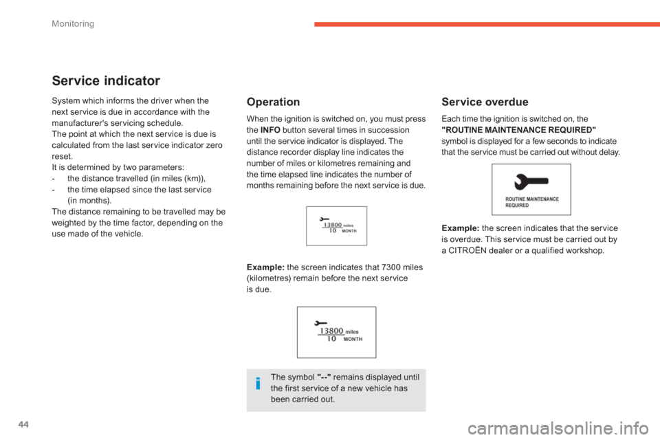 Citroen C4 AIRCROSS RHD 2013.5 1.G Owners Manual 44
Monitoring
   
 
 
 
 
 
Service indicator 
 
System which informs the driver when the 
next ser vice is due in accordance with the 
manufacturers ser vicing schedule. 
  The point at which the ne