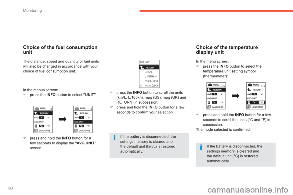 Citroen C4 AIRCROSS RHD 2013.5 1.G User Guide 50
Monitoring
   
If the battery is disconnected, the 
settings memory is cleared and 
the default unit (km/L) is restored 
automatically.  
    
If the battery is disconnected, the 
settings memory i