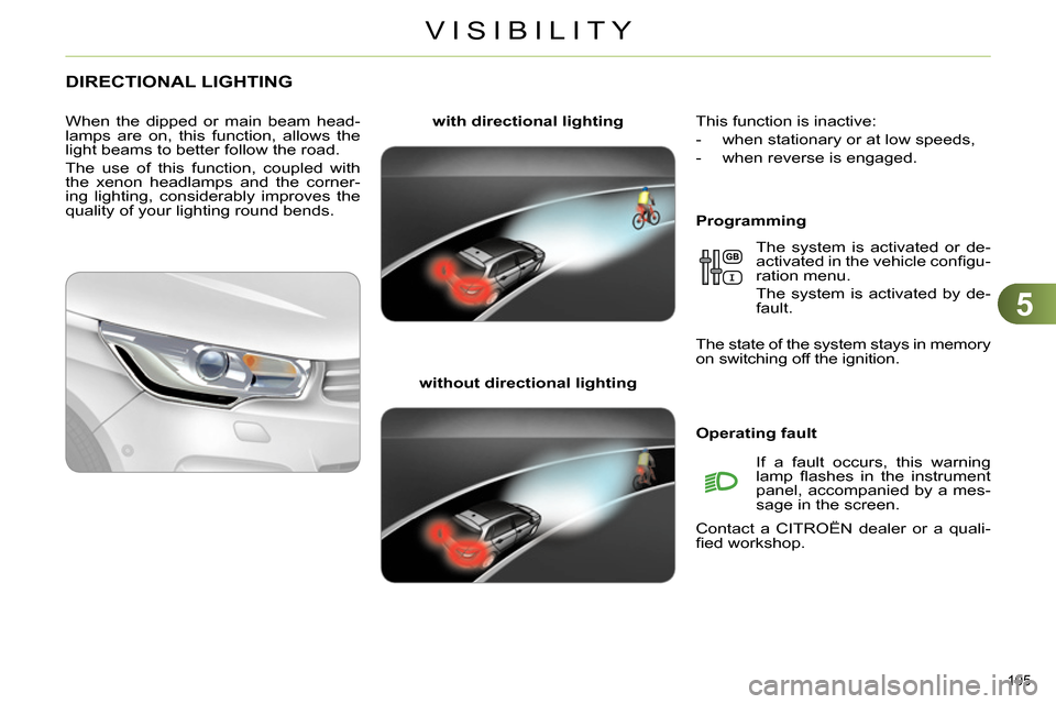 Citroen C4 DAG 2013.5 2.G Owners Manual 5
VISIBILITY
105
DIRECTIONAL LIGHTING
Programming
with directional lighting
without directional lighting
When the dipped or main beam head-
lamps are on, thi Citroen C4 DAG 2013.5 2.G Owners Manual 5
VISIBILITY
105
DIRECTIONAL LIGHTING
Programming
with directional lighting
without directional lighting
When the dipped or main beam head-
lamps are on, thi