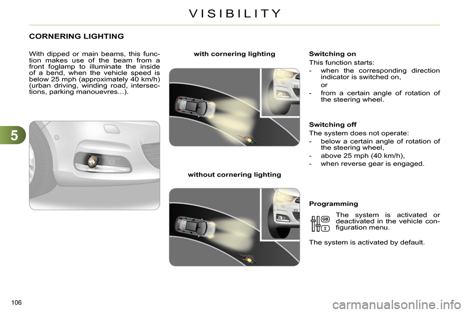 Citroen C4 DAG 2013.5 2.G Owners Manual 5
VISIBILITY
106
CORNERING LIGHTING
With dipped or main beams, this func-
tion makes use of the beam from a
front foglamp to illuminate the inside
of a bend, when the vehicle Citroen C4 DAG 2013.5 2.G Owners Manual 5
VISIBILITY
106
CORNERING LIGHTING
With dipped or main beams, this func-
tion makes use of the beam from a
front foglamp to illuminate the inside
of a bend, when the vehicle