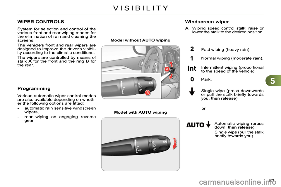 Citroen C4 DAG 2013.5 2.G Owners Manual 5
VISIBILITY
107
WIPER CONTROLS
System for selection and control of the
various front and rear wiping modes for
the elimination of rain and cleaning the
screens.
The vehicl Citroen C4 DAG 2013.5 2.G Owners Manual 5
VISIBILITY
107
WIPER CONTROLS
System for selection and control of the
various front and rear wiping modes for
the elimination of rain and cleaning the
screens.
The vehicl
