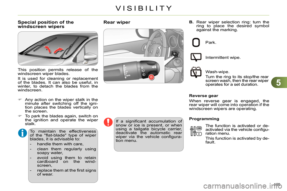 Citroen C4 DAG 2013.5 2.G Owners Manual 5
VISIBILITY
109
B.
Rear wiper selection ring: turn the
ring to place the desired symbol
against the marking.
Rear wiper
If a signifi cant accumulation of
snow Citroen C4 DAG 2013.5 2.G Owners Manual 5
VISIBILITY
109
B.
Rear wiper selection ring: turn the
ring to place the desired symbol
against the marking.
Rear wiper
If a signifi cant accumulation of
snow