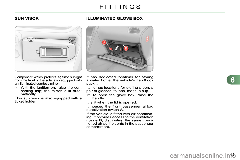Citroen C4 DAG 2013.5 2.G Owners Manual 6
FITTINGS
113
Component which protects against sunlight
from the front or the side, also equipped with
an illuminated courtesy mirror.
With the ignition on, raise the con-
cealing Citroen C4 DAG 2013.5 2.G Owners Manual 6
FITTINGS
113
Component which protects against sunlight
from the front or the side, also equipped with
an illuminated courtesy mirror.
With the ignition on, raise the con-
cealing