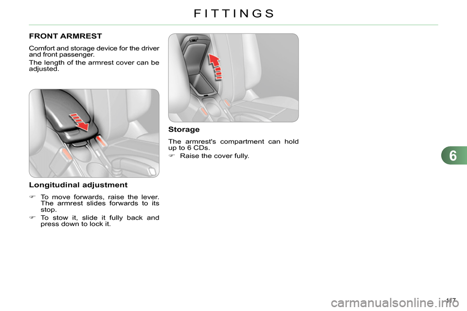 Citroen C4 DAG 2013.5 2.G Owners Manual 6
FITTINGS
117
FRONT ARMREST
Comfort and storage device for the driver
and front passenger.
The length of the armrest cover can be
adjusted.
Longitudinal adjustment
Citroen C4 DAG 2013.5 2.G Owners Manual 6
FITTINGS
117
FRONT ARMREST
Comfort and storage device for the driver
and front passenger.
The length of the armrest cover can be
adjusted.
Longitudinal adjustment