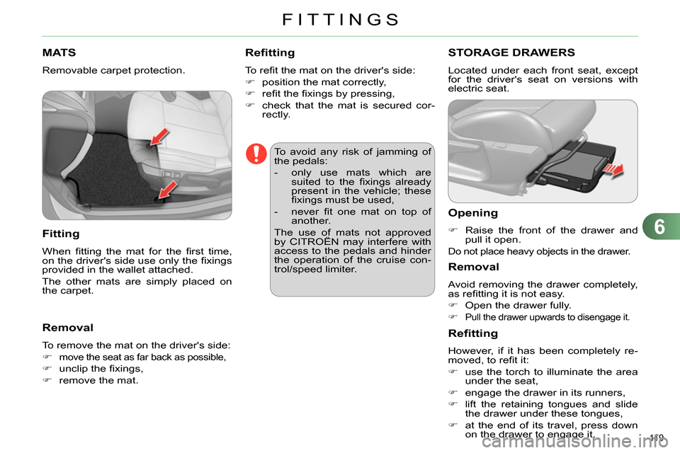 Citroen C4 DAG 2013.5 2.G Owners Manual 6
FITTINGS
119
MATS
Removable carpet protection.
Fitting
When fi tting the mat for the fi rst time,
on the drivers side use only the fi xings
provided in the walle Citroen C4 DAG 2013.5 2.G Owners Manual 6
FITTINGS
119
MATS
Removable carpet protection.
Fitting
When fi tting the mat for the fi rst time,
on the drivers side use only the fi xings
provided in the walle