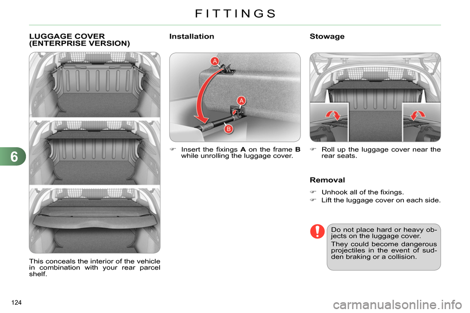 Citroen C4 DAG 2013.5 2.G Owners Manual 6
FITTINGS
124
LUGGAGE COVER
(ENTERPRISE VERSION)
Insert the fi xings A
on the frame B
while unrolling the luggage cover.
Stowage
Removal
Citroen C4 DAG 2013.5 2.G Owners Manual 6
FITTINGS
124
LUGGAGE COVER
(ENTERPRISE VERSION)
Insert the fi xings A
on the frame B
while unrolling the luggage cover.
Stowage
Removal