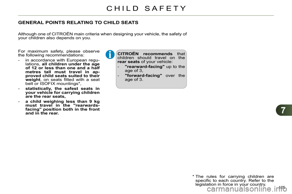 Citroen C4 DAG 2013.5 2.G Owners Manual 7
CHILD SAFETY
125
GENERAL POINTS RELATING TO CHILD SEATS
CITROËN recommends
that
children should travel on the
rear seats
of your vehicle: Citroen C4 DAG 2013.5 2.G Owners Manual 7
CHILD SAFETY
125
GENERAL POINTS RELATING TO CHILD SEATS
CITROËN recommends
that
children should travel on the
rear seats
of your vehicle: