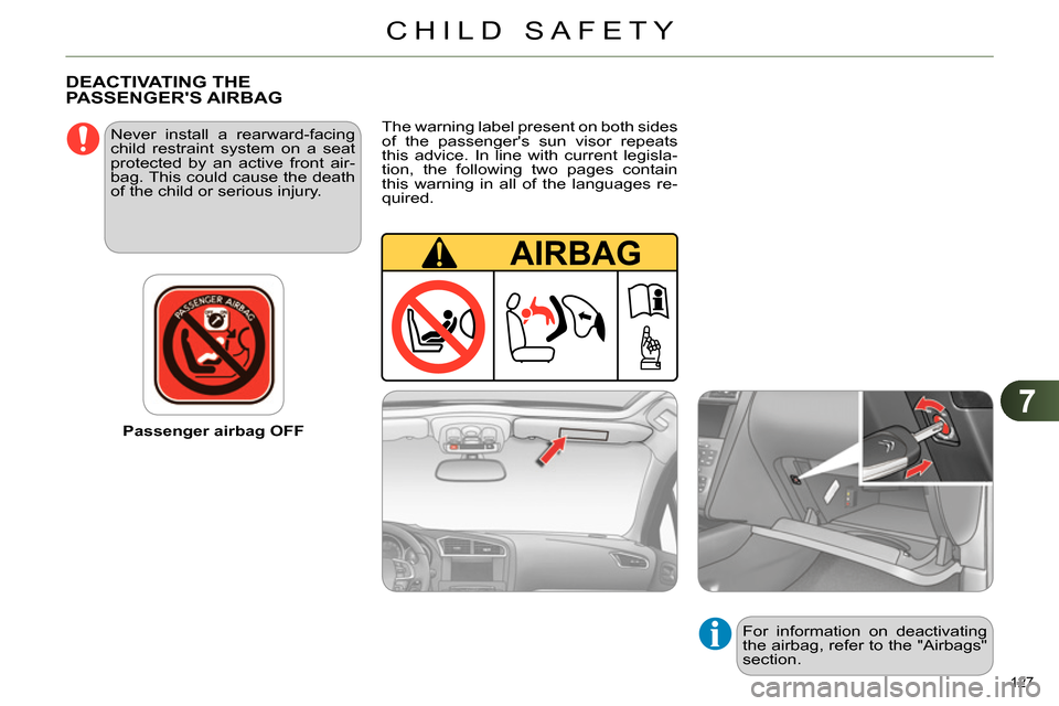 Citroen C4 DAG 2013.5 2.G Owners Manual 7
CHILD SAFETY
127 
   
Passenger airbag OFF      
Never install a rearward-facing 
child restraint system on a seat 
protected by an active front air-
bag. This could cause the death 
of the child or