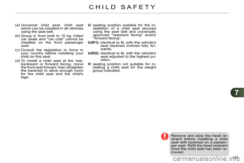 Citroen C4 DAG 2013.5 2.G Owners Manual 7
CHILD SAFETY
133 
  (a)  Universal child seat: child seat 
which can be installed in all vehicles 
using the seat belt. 
  (b)  Group 0: from birth to 10 kg. Infant 
car seats and "car cots" cannot 