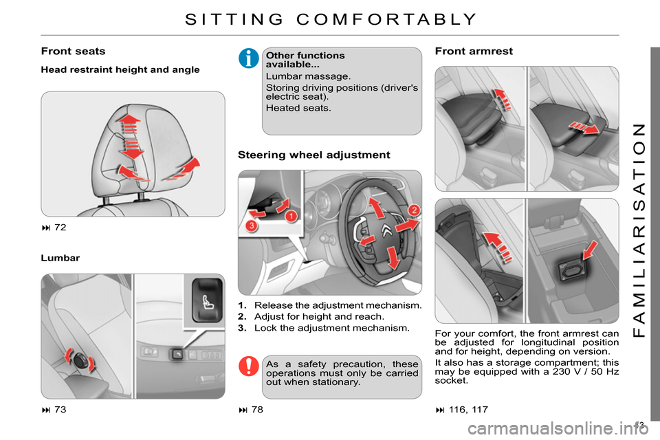 Citroen C4 DAG 2013.5 2.G User Guide 13
FAMILIARISATION
SITTING COMFORTABLY
Front seats
Head restraint height and angle
Lumbar
Other functions
available...
Lumbar massage.
Storing driving positions (drivers Citroen C4 DAG 2013.5 2.G User Guide 13
FAMILIARISATION
SITTING COMFORTABLY
Front seats
Head restraint height and angle
Lumbar
Other functions
available...
Lumbar massage.
Storing driving positions (drivers