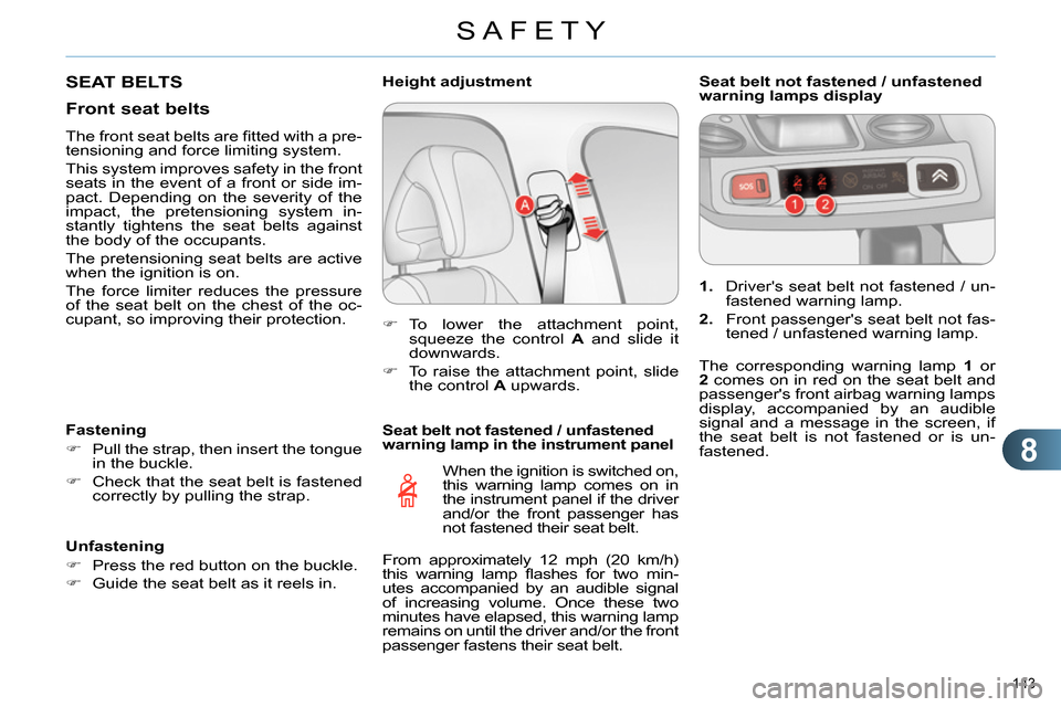 Citroen C4 DAG 2013.5 2.G Owners Manual 8
SAFETY
143
Seat belt not fastened / unfastened
warning lamp in the instrument panel
When the ignition is switched on,
this warning lamp comes on in
the instrument panel if the driver
and Citroen C4 DAG 2013.5 2.G Owners Manual 8
SAFETY
143
Seat belt not fastened / unfastened
warning lamp in the instrument panel
When the ignition is switched on,
this warning lamp comes on in
the instrument panel if the driver
and