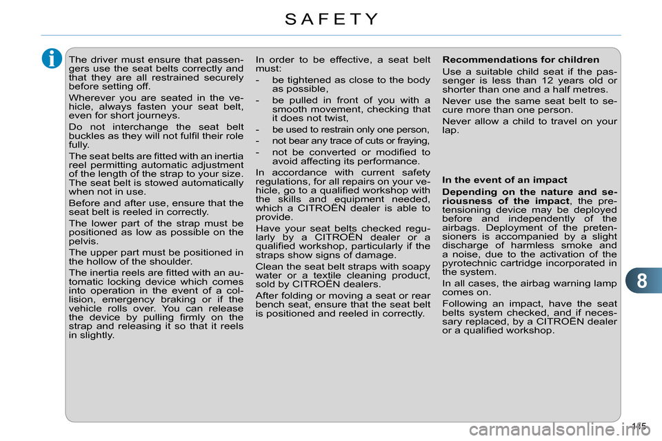 Citroen C4 DAG 2013.5 2.G Owners Manual 8
SAFETY
145
The driver must ensure that passen-
gers use the seat belts correctly and
that they are all restrained securely
before setting off.
Wherever you are seated in the ve-
hicl Citroen C4 DAG 2013.5 2.G Owners Manual 8
SAFETY
145
The driver must ensure that passen-
gers use the seat belts correctly and
that they are all restrained securely
before setting off.
Wherever you are seated in the ve-
hicl