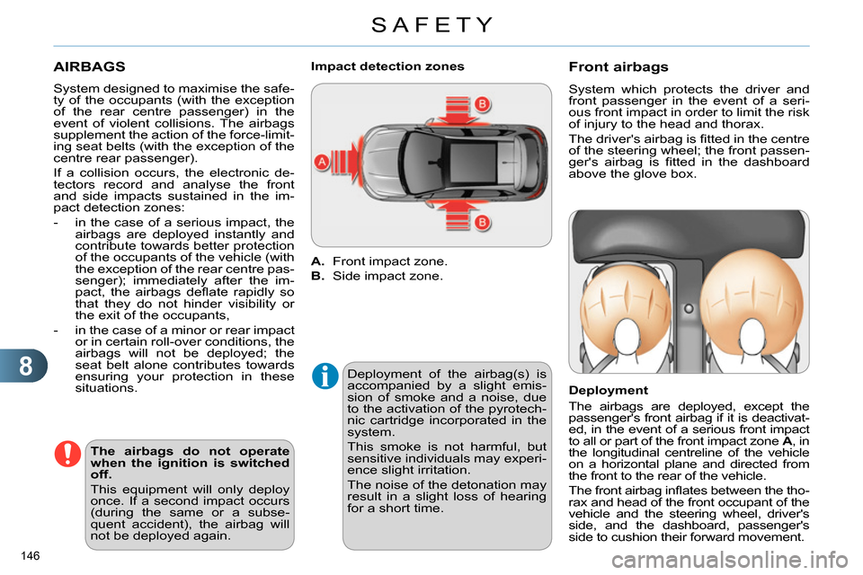 Citroen C4 DAG 2013.5 2.G Owners Manual 8
SAFETY
146
AIRBAGS
System designed to maximise the safe-
ty of the occupants (with the exception
of the rear centre passenger) in the
event of violent collisions. The airbags
supplement t Citroen C4 DAG 2013.5 2.G Owners Manual 8
SAFETY
146
AIRBAGS
System designed to maximise the safe-
ty of the occupants (with the exception
of the rear centre passenger) in the
event of violent collisions. The airbags
supplement t