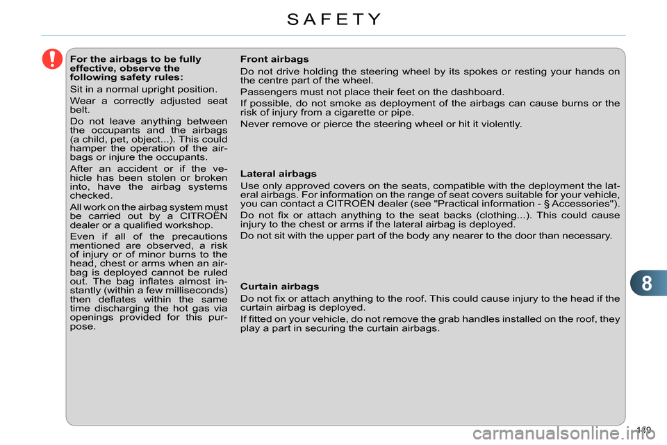Citroen C4 DAG 2013.5 2.G Owners Manual 8
SAFETY
149
For the airbags to be fully
effective, observe the
following safety rules:
Sit in a normal upright position.
Wear a correctly adjusted seat
belt.
Citroen C4 DAG 2013.5 2.G Owners Manual 8
SAFETY
149
For the airbags to be fully
effective, observe the
following safety rules:
Sit in a normal upright position.
Wear a correctly adjusted seat
belt.