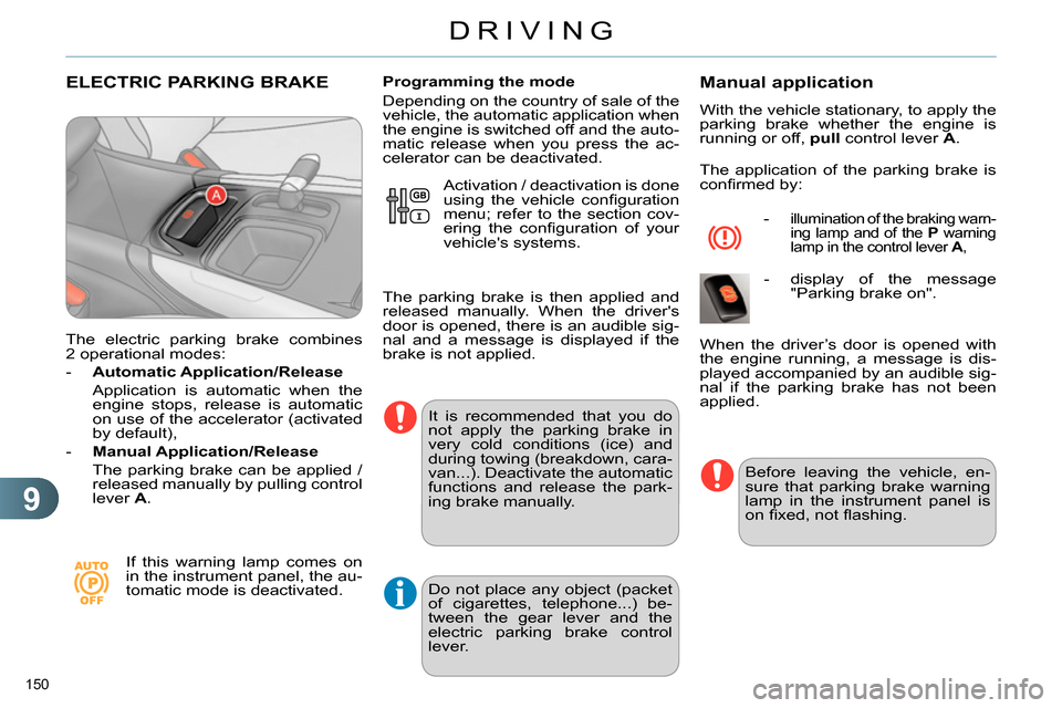 Citroen C4 DAG 2013.5 2.G Owners Manual 9
DRIVING
150 
   
 
 
 
 
 
 
 
ELECTRIC PARKING BRAKE 
 
 
The electric parking brake combines 
2 operational modes: 
   
 
-   Automatic Application/Release 
   
  Application is automatic when the