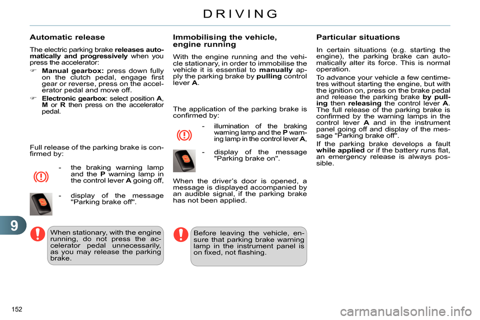 Citroen C4 DAG 2013.5 2.G Owners Manual 9
DRIVING
152 
   
Automatic release 
 
The electric parking brake  releases auto-
matically and progressively 
 when you 
press the accelerator: 
   
 
 
  Manual gearbox: 
 press down fully 
on t
