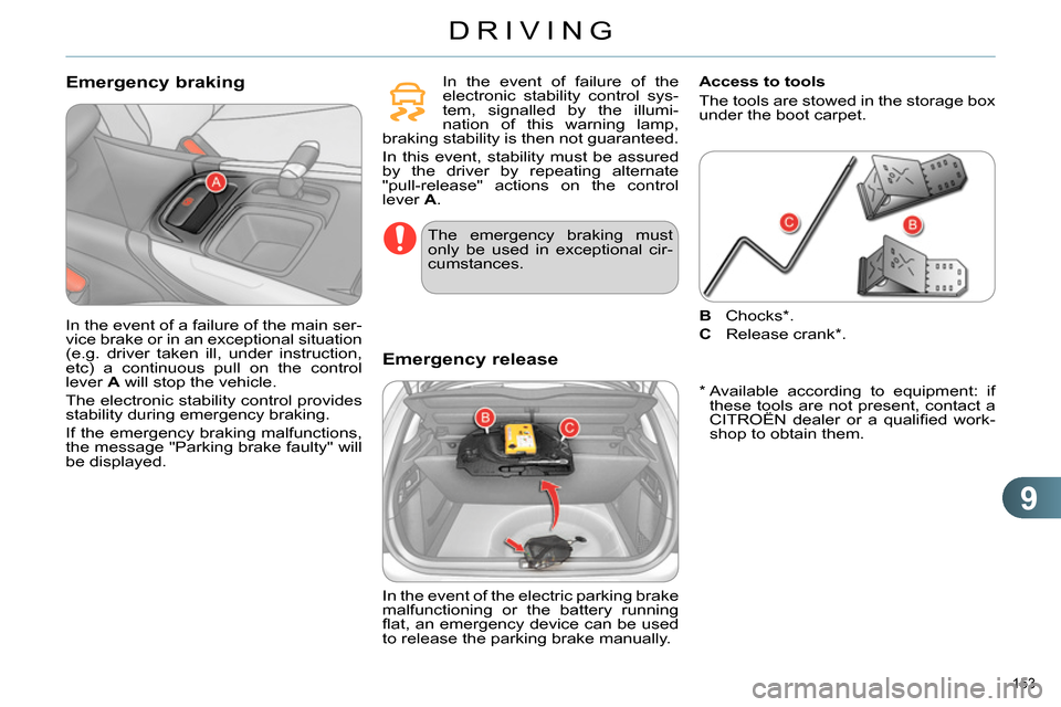 Citroen C4 DAG 2013.5 2.G Owners Manual 9
DRIVING
153 
   
Emergency braking  
 
In the event of failure of the 
electronic stability control sys-
tem, signalled by the illumi-
nation of this warning lamp, 
braking stability is then not gua