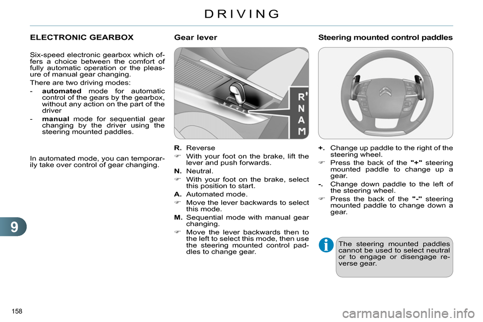 Citroen C4 DAG 2013.5 2.G Owners Manual 9
DRIVING
158 
   
 
 
 
 
 
 
 
 
 
 
 
 
 
ELECTRONIC GEARBOX 
 
 
Six-speed electronic gearbox which of-
fers a choice between the comfort of 
fully automatic operation or the pleas-
ure of manual 
