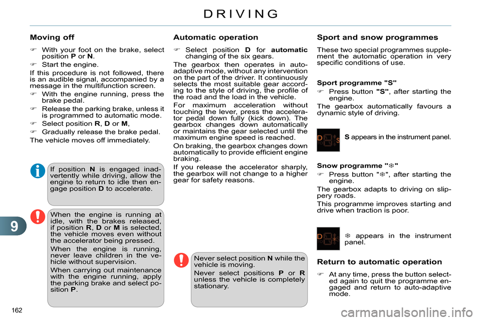 Citroen C4 DAG 2013.5 2.G Owners Manual 9
DRIVING
162
Moving off
With your foot on the brake, select
position P
or N
.
Start the engine.
If this procedure is not followed, there
is an audible signal Citroen C4 DAG 2013.5 2.G Owners Manual 9
DRIVING
162
Moving off
With your foot on the brake, select
position P
or N
.
Start the engine.
If this procedure is not followed, there
is an audible signal