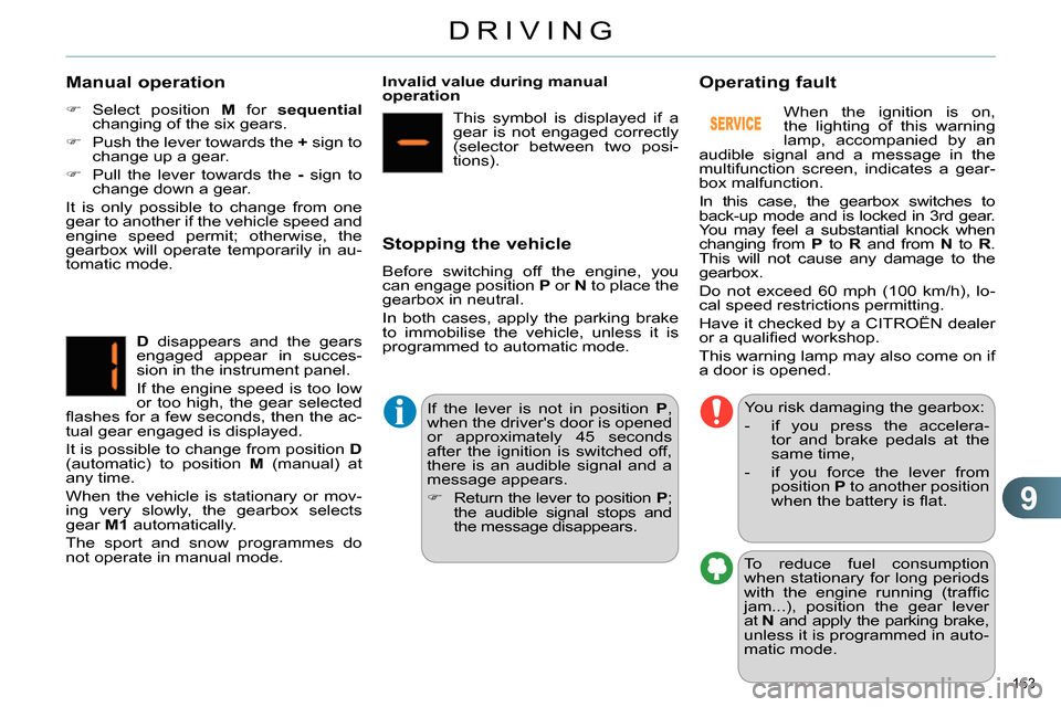 Citroen C4 DAG 2013.5 2.G Owners Manual 9
DRIVING
163
Manual operation
Select position M
for sequential
changing of the six gears.
Push the lever towards the +
sign to
change up a gear.
P Citroen C4 DAG 2013.5 2.G Owners Manual 9
DRIVING
163
Manual operation
Select position M
for sequential
changing of the six gears.
Push the lever towards the +
sign to
change up a gear.
P