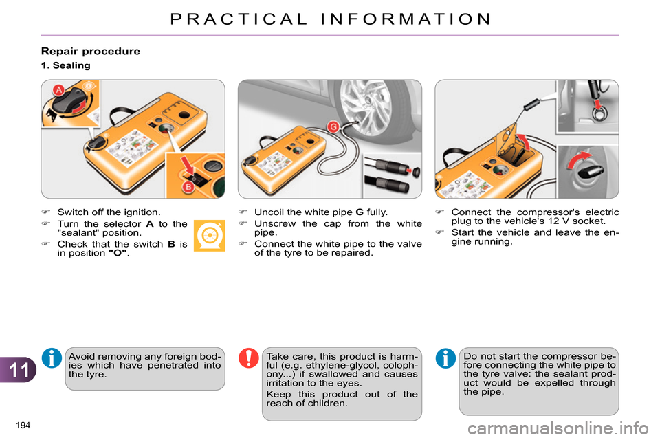 Citroen C4 DAG 2013.5 2.G Owners Manual 11
PRACTICAL INFORMATION
194
Repair procedure
Switch off the ignition.
Avoid removing any foreign bod-
ies which have penetrated into
the tyre.
1. Sealing
Citroen C4 DAG 2013.5 2.G Owners Manual 11
PRACTICAL INFORMATION
194
Repair procedure
Switch off the ignition.
Avoid removing any foreign bod-
ies which have penetrated into
the tyre.
1. Sealing