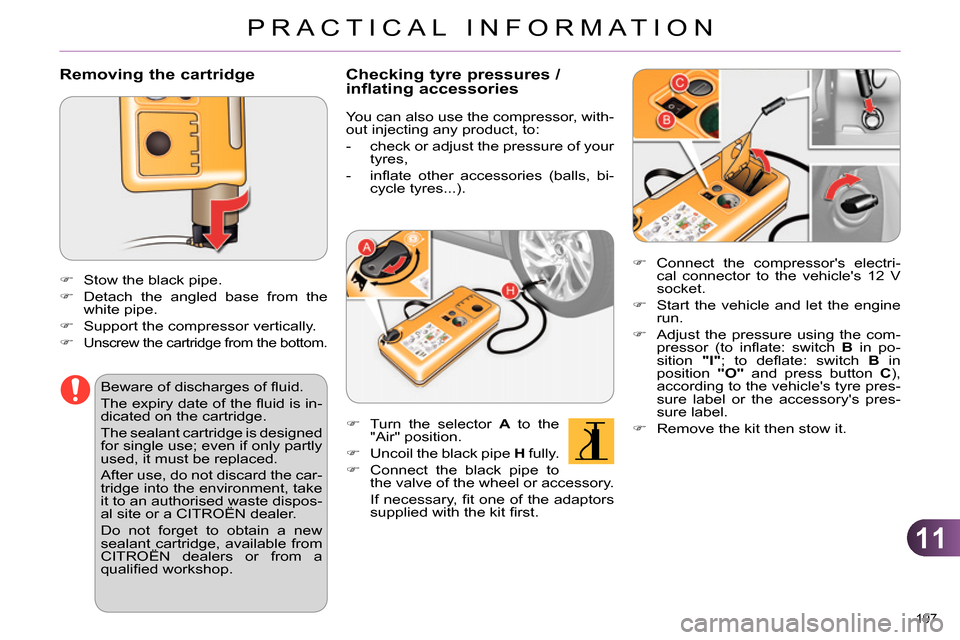 Citroen C4 DAG 2013.5 2.G Owners Manual 11
PRACTICAL INFORMATION
197 
   
Removing the cartridge 
 
 
 
 
 
  Stow the black pipe. 
   
 
  Detach the angled base from the 
white pipe. 
   
 
  Support the compressor vertically. 
 