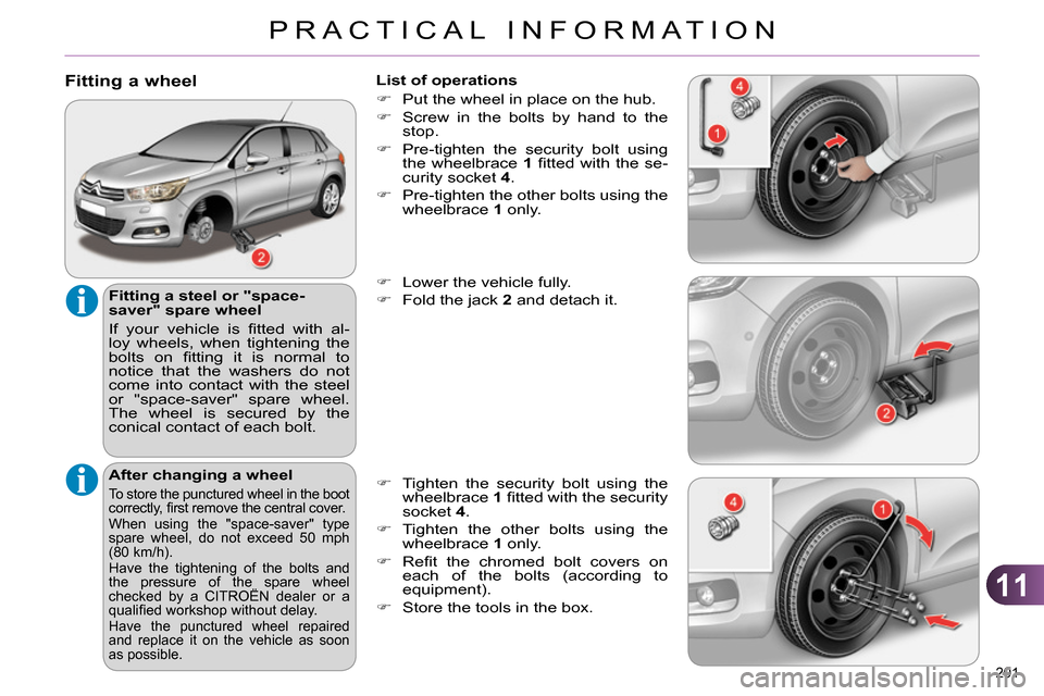 Citroen C4 DAG 2013.5 2.G Owners Manual 11
PRACTICAL INFORMATION
201 
   
Fitting a wheel 
 
 
Fitting a steel or "space-
saver" spare wheel 
  If your vehicle is ﬁ tted with al-
loy wheels, when tightening the 
bolts on ﬁ tting it is n