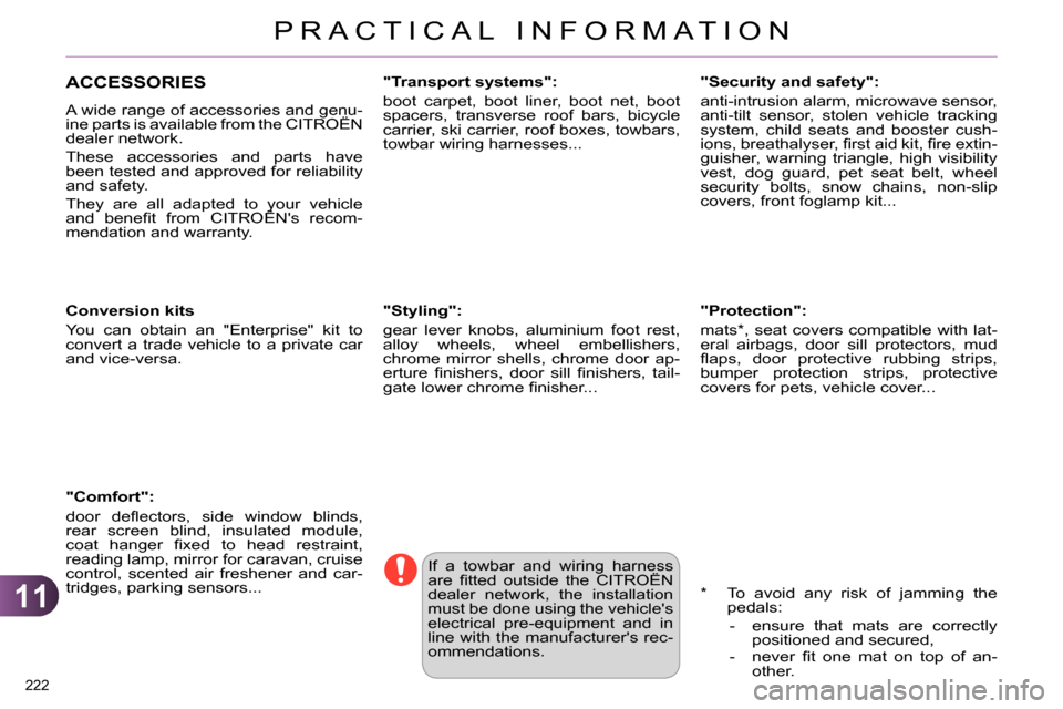 Citroen C4 DAG 2013.5 2.G Owners Manual 11
PRACTICAL INFORMATION
222 
   
 
 
 
 
ACCESSORIES 
 
A wide range of accessories and genu-
ine parts is available from the CITROËN 
dealer network. 
  These accessories and parts have 
been teste