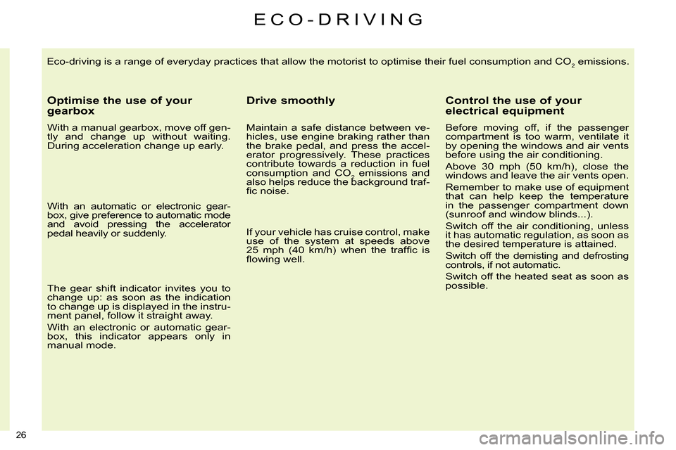 Citroen C4 DAG 2013.5 2.G Owners Guide 26
Eco-driving is a range of everyday practices that allow the motorist to optimise their fuel consumption and CO2 emissions.
Optimise the use of your
gearbox
With a manual gearbox, move Citroen C4 DAG 2013.5 2.G Owners Guide 26
Eco-driving is a range of everyday practices that allow the motorist to optimise their fuel consumption and CO2 emissions.
Optimise the use of your
gearbox
With a manual gearbox, move
