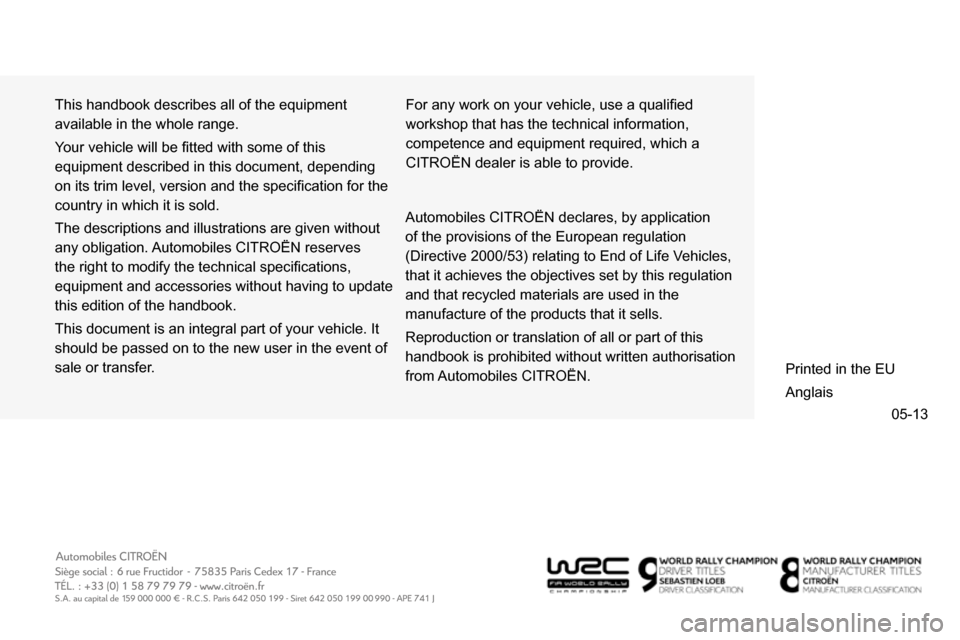 Citroen C4 DAG 2013.5 2.G Owners Manual 05-13
This handbook describes all of the equipment
available in the whole range.
Your vehicle will be fi tted with some of this
equipment described in this document, depending
on its trim lev Citroen C4 DAG 2013.5 2.G Owners Manual 05-13
This handbook describes all of the equipment
available in the whole range.
Your vehicle will be fi tted with some of this
equipment described in this document, depending
on its trim lev