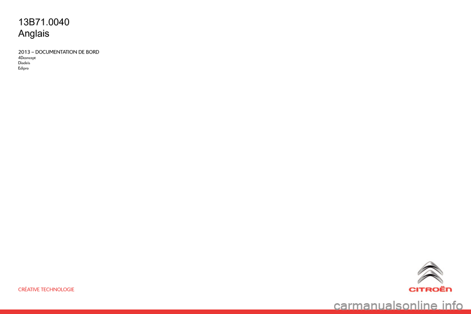 Citroen C4 DAG 2013.5 2.G Owners Manual CRÉATIVE TECHNOLOGIE
2013 – DOCUMENTATION DE BORD4Dconcept
Diadeis
Edipro
13B71.0040
Anglais Citroen C4 DAG 2013.5 2.G Owners Manual CRÉATIVE TECHNOLOGIE
2013 – DOCUMENTATION DE BORD4Dconcept
Diadeis
Edipro
13B71.0040
Anglais
