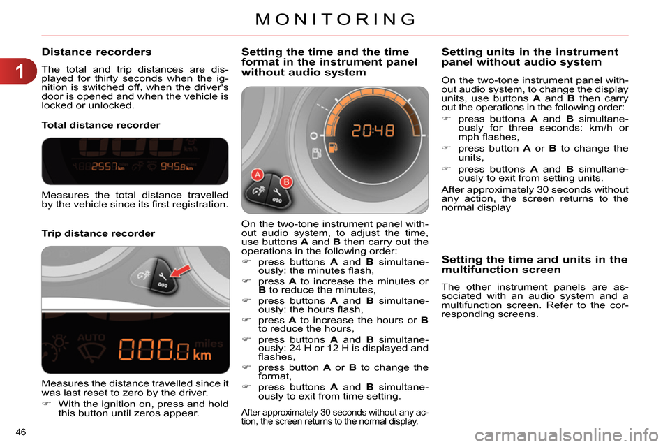 Citroen C4 DAG 2013.5 2.G Owners Manual 1
MONITORING
46 
   
 
 
 
 
 
 
 
 
 
 
 
Distance recorders 
 
The total and trip distances are dis-
played for thirty seconds when the ig-
nition is switched off, when the drivers 
door is opened 