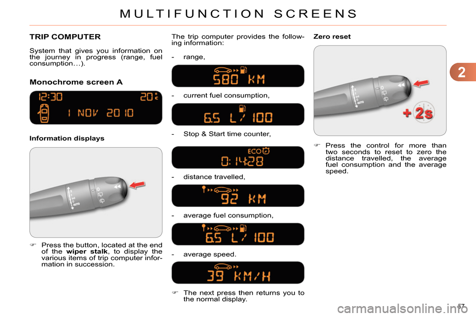 Citroen C4 DAG 2013.5 2.G Owners Manual 2
MULTIFUNCTION SCREENS
57 
  TRIP COMPUTER 
   
 
 
 
 
 
Monochrome screen A 
 
 
Information displays The trip computer provides the follow-
ing information: 
   
 
-  range, 
   
-   current fuel 