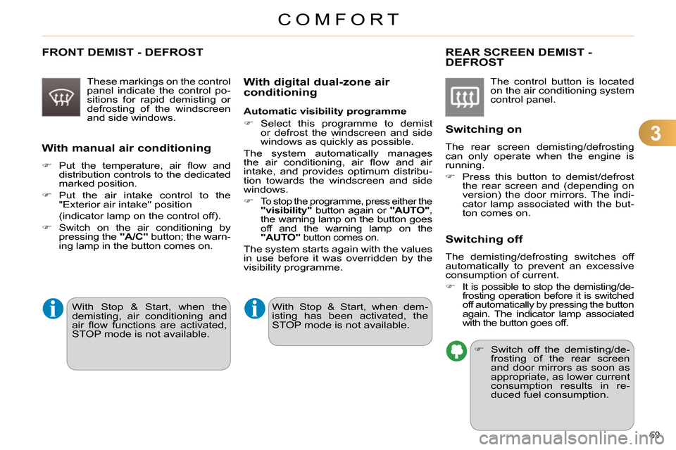 Citroen C4 DAG 2013.5 2.G Manual PDF 3
COMFORT
69
FRONT DEMIST - DEFROST
These markings on the control
panel indicate the control po-
sitions for rapid demisting or
defrosting of the windscreen
and side windows.
With man Citroen C4 DAG 2013.5 2.G Manual PDF 3
COMFORT
69
FRONT DEMIST - DEFROST
These markings on the control
panel indicate the control po-
sitions for rapid demisting or
defrosting of the windscreen
and side windows.
With man