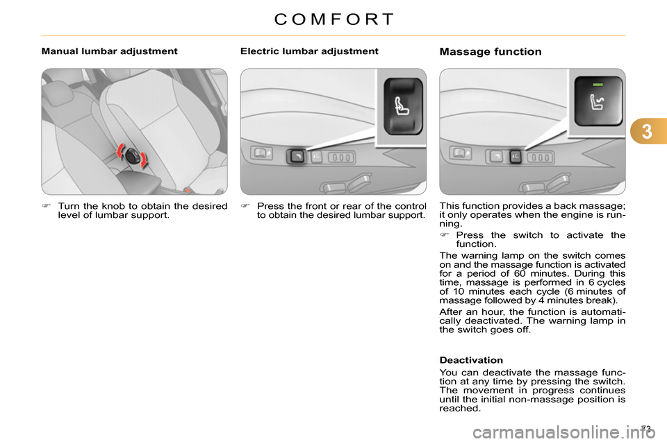 Citroen C4 DAG 2013.5 2.G Manual PDF 3
COMFORT
73
Turn the knob to obtain the desired
level of lumbar support.
This function provides a back massage;
it only operates when the engine is run-
ning.
Pres Citroen C4 DAG 2013.5 2.G Manual PDF 3
COMFORT
73
Turn the knob to obtain the desired
level of lumbar support.
This function provides a back massage;
it only operates when the engine is run-
ning.
Pres