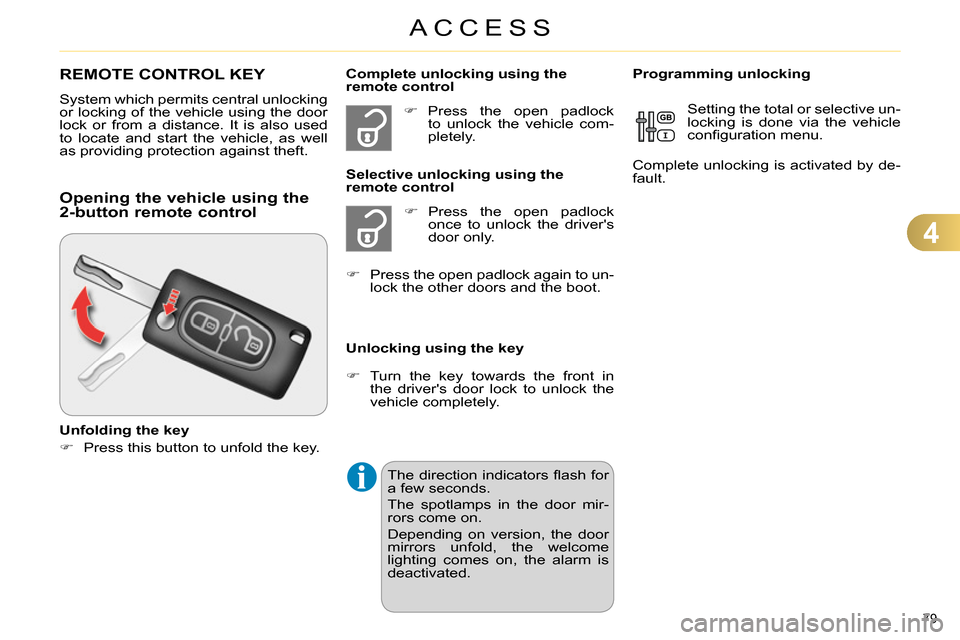 Citroen C4 DAG 2013.5 2.G Manual Online 4
ACCESS
79 
   
 
 
 
 
 
 
 
REMOTE CONTROL KEY 
 
System which permits central unlocking 
or locking of the vehicle using the door 
lock or from a distance. It is also used 
to locate and start the