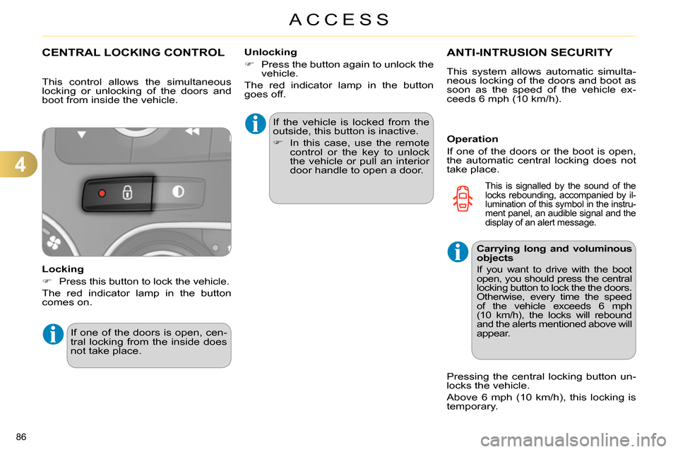 Citroen C4 DAG 2013.5 2.G Manual Online 4
ACCESS
86 
   
 
 
 
 
 
 
 
 
 
 
CENTRAL LOCKING CONTROL 
 
 
Locking 
   
 
 
  Press this button to lock the vehicle.  
  The red indicator lamp in the button 
comes on.   If the vehicle is l