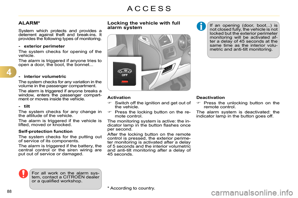 Citroen C4 DAG 2013.5 2.G Owners Manual 4
ACCESS
88    
*  
 According to country.  
 
 
 
 
 
 
ALARM *  
 
System which protects and provides a 
deterrent against theft and break-ins. It 
provides the following types of monitoring.  
   
