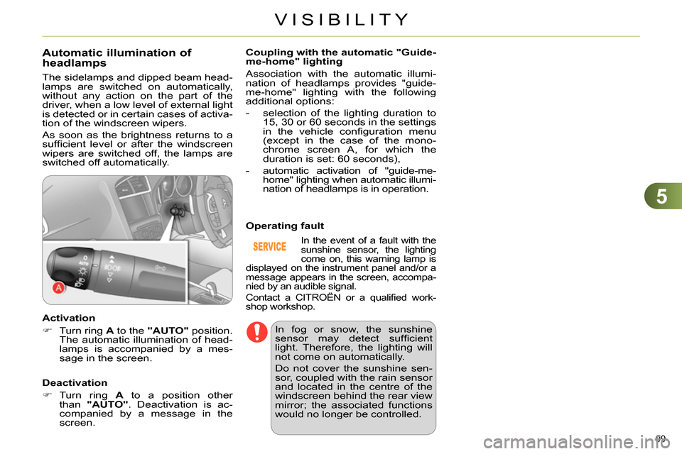 Citroen C4 RHD 2013.5 2.G Owners Manual 5
VISIBILITY
99
Automatic illumination of
headlamps
The sidelamps and dipped beam head-
lamps are switched on automatically,
without any action on the part of the
driver, wh Citroen C4 RHD 2013.5 2.G Owners Manual 5
VISIBILITY
99
Automatic illumination of
headlamps
The sidelamps and dipped beam head-
lamps are switched on automatically,
without any action on the part of the
driver, wh