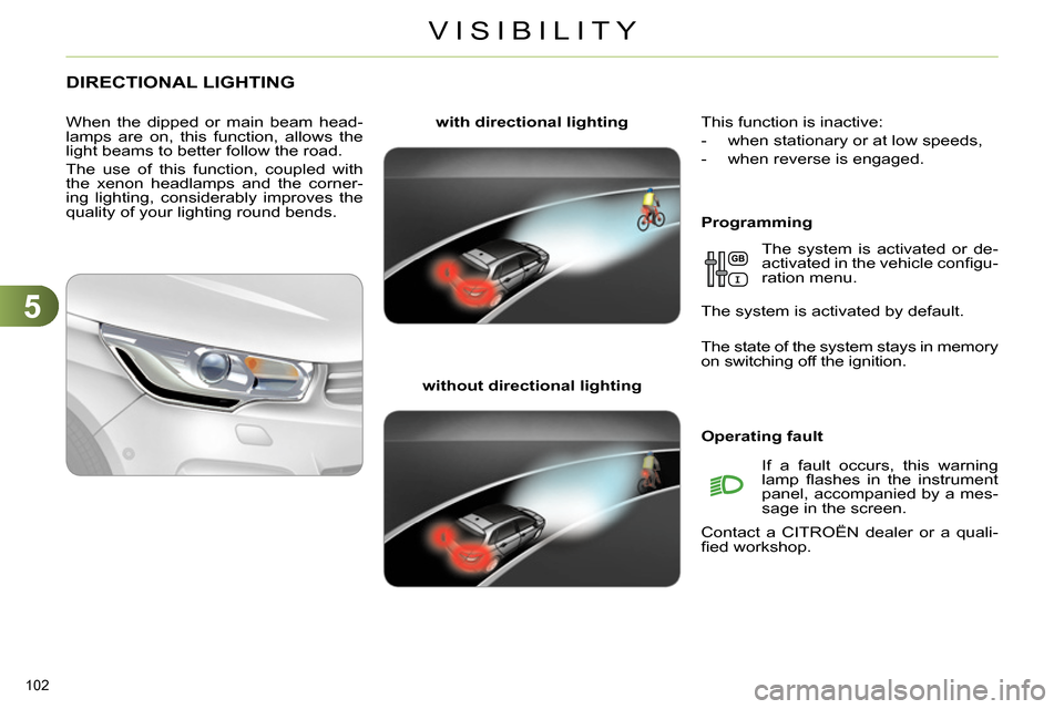 Citroen C4 RHD 2013.5 2.G Owners Manual 5
VISIBILITY
102 
   
 
 
 
 
 
 
 
DIRECTIONAL LIGHTING 
 
 
Programming     
with directional lighting 
 
   
without directional lighting 
     
When the dipped or main beam head-
lamps are on, thi