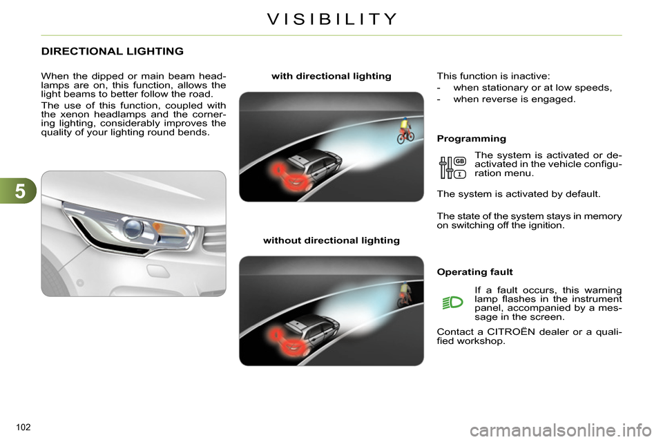 Citroen C4 RHD 2013.5 2.G Owners Manual 5
VISIBILITY
102
DIRECTIONAL LIGHTING
Programming
with directional lighting
without directional lighting
When the dipped or main beam head-
lamps are on, thi Citroen C4 RHD 2013.5 2.G Owners Manual 5
VISIBILITY
102
DIRECTIONAL LIGHTING
Programming
with directional lighting
without directional lighting
When the dipped or main beam head-
lamps are on, thi