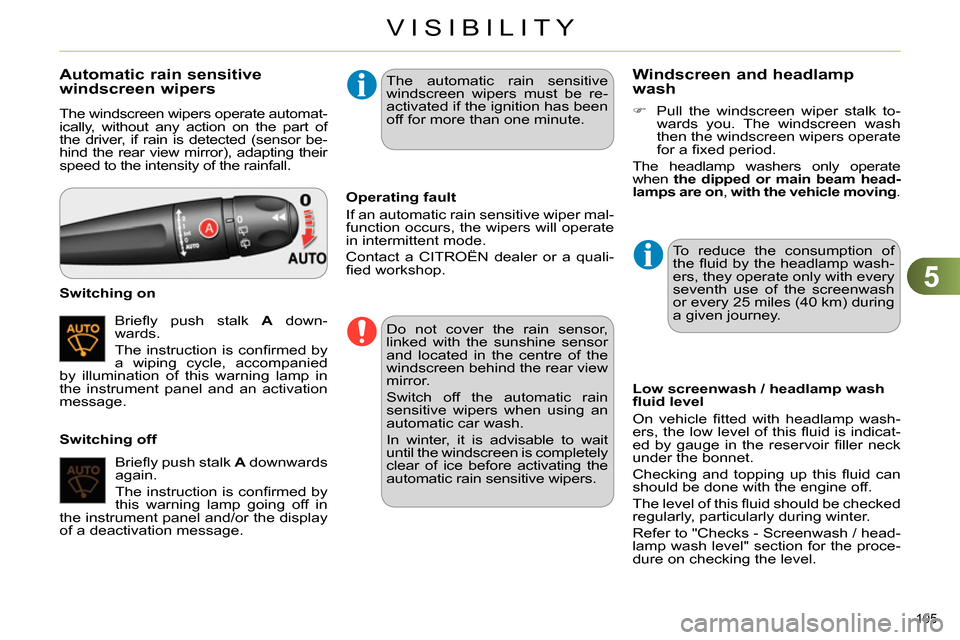 Citroen C4 RHD 2013.5 2.G Service Manual 5
VISIBILITY
105 
   
 
 
 
 
 
 
 
 
 
 
Automatic rain sensitive 
windscreen wipers 
  The windscreen wipers operate automat-
ically, without any action on the part of 
the driver, if rain is detect