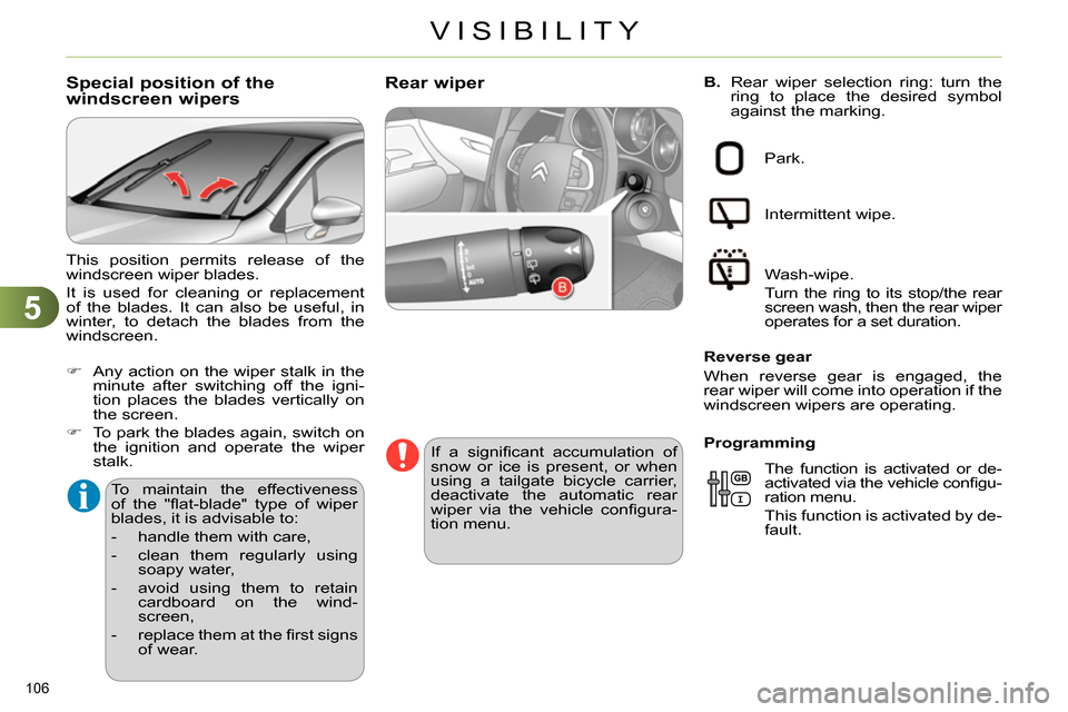 Citroen C4 RHD 2013.5 2.G Owners Manual 5
VISIBILITY
106 
   
B. 
  Rear wiper selection ring: turn the 
ring to place the desired symbol 
against the marking.    
 
 
 
 
 
 
 
 
 
 
Rear wiper 
 
 
If a signiﬁ cant accumulation of 
snow