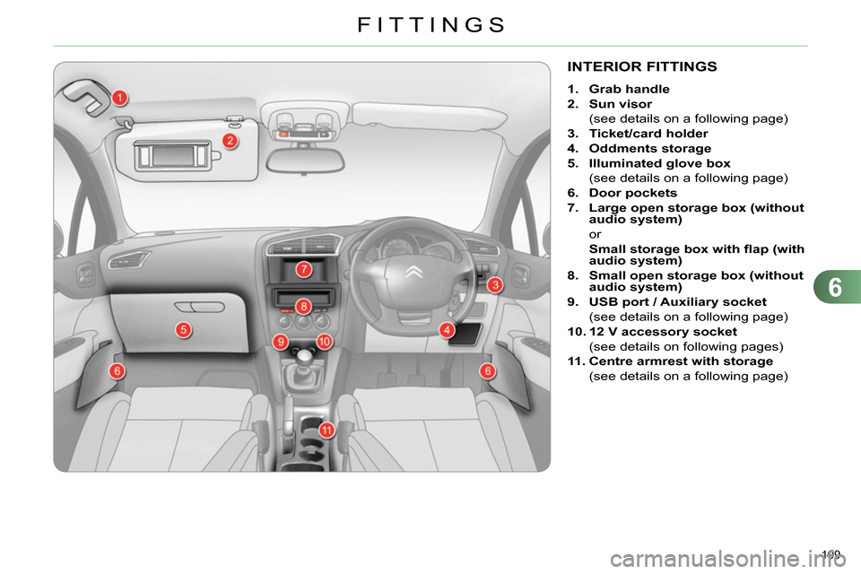Citroen C4 RHD 2013.5 2.G Owners Manual 6
FITTINGS
109
INTERIOR FITTINGS
1.
Grab handle
2.
Sun visor
(see details on a following page)
3.
Ticket/card holder
Citroen C4 RHD 2013.5 2.G Owners Manual 6
FITTINGS
109
INTERIOR FITTINGS
1.
Grab handle
2.
Sun visor
(see details on a following page)
3.
Ticket/card holder
