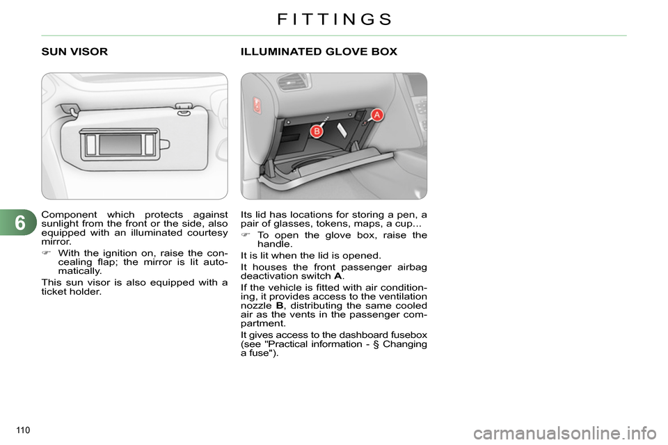 Citroen C4 RHD 2013.5 2.G Owners Manual 6
FITTINGS
110 
  Component which protects against 
sunlight from the front or the side, also 
equipped with an illuminated courtesy 
mirror. 
   
 
 
  With the ignition on, raise the con-
cealing