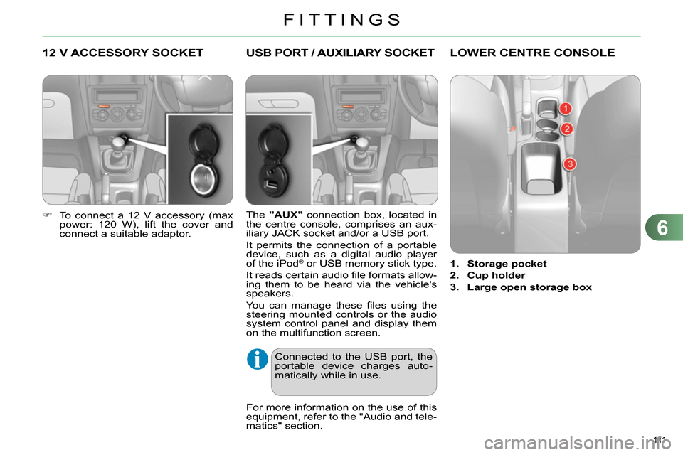 Citroen C4 RHD 2013.5 2.G Owners Manual 6
FITTINGS
111
12 V ACCESSORY SOCKET
To connect a 12 V accessory (max
power: 120 W), lift the cover and
connect a suitable adaptor.
Citroen C4 RHD 2013.5 2.G Owners Manual 6
FITTINGS
111
12 V ACCESSORY SOCKET
To connect a 12 V accessory (max
power: 120 W), lift the cover and
connect a suitable adaptor.