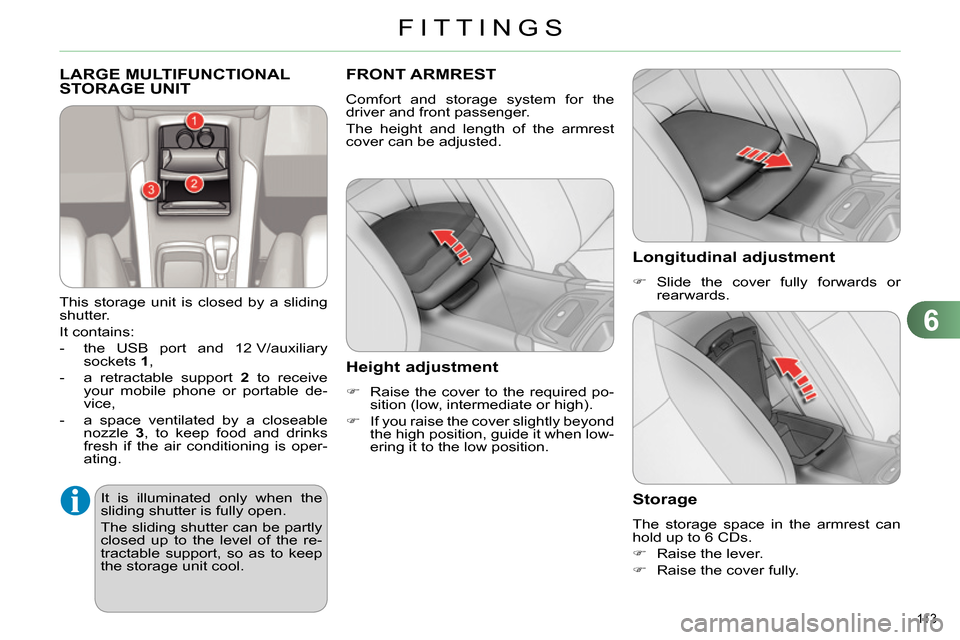 Citroen C4 RHD 2013.5 2.G Owners Manual 6
FITTINGS
113 
  LARGE MULTIFUNCTIONAL 
STORAGE UNIT 
   
This storage unit is closed by a sliding 
shutter. 
  It contains: 
   
 
-   the USB port and 12 V/auxiliary 
sockets  1 
, 
   
-   a retra